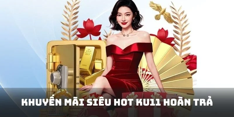 Khuyến mãi hoàn trả tại Ku11 cho tất cả thành viên