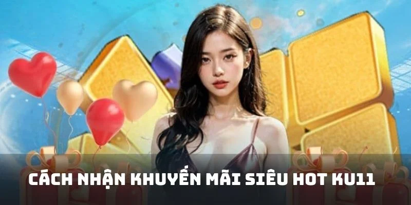 Cách tham gia nhận siêu ưu đãi ku11