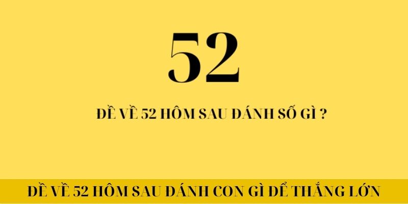 Đề Về 52 Hôm Sau Đánh Con Gì Để Thắng Lớn Tại KUBET