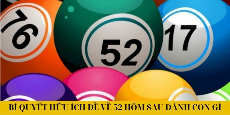Bí quyết hữu ích đề về 52 hôm sau đánh con gì