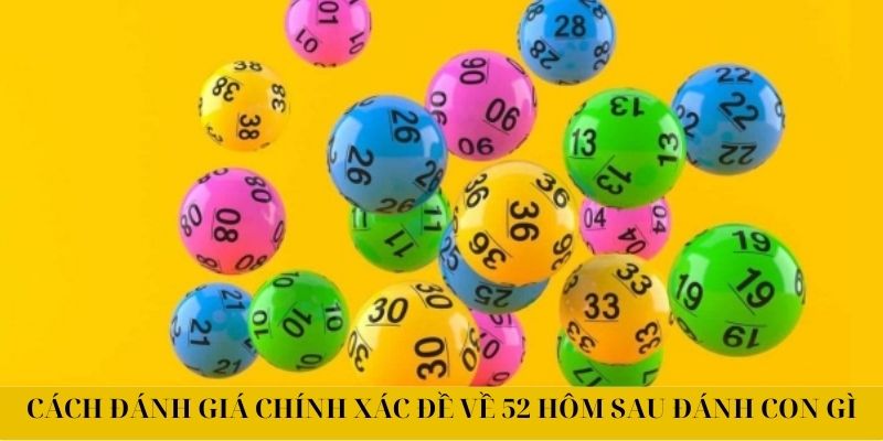 Cách đánh giá chính xác đề về 52 hôm sau đánh con gì