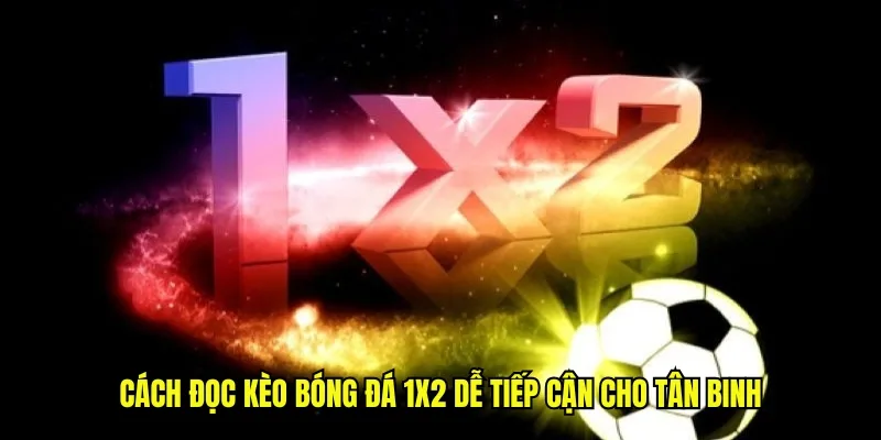 Cách đọc kèo bóng đá 1x2 dễ tiếp cận cho tân binh