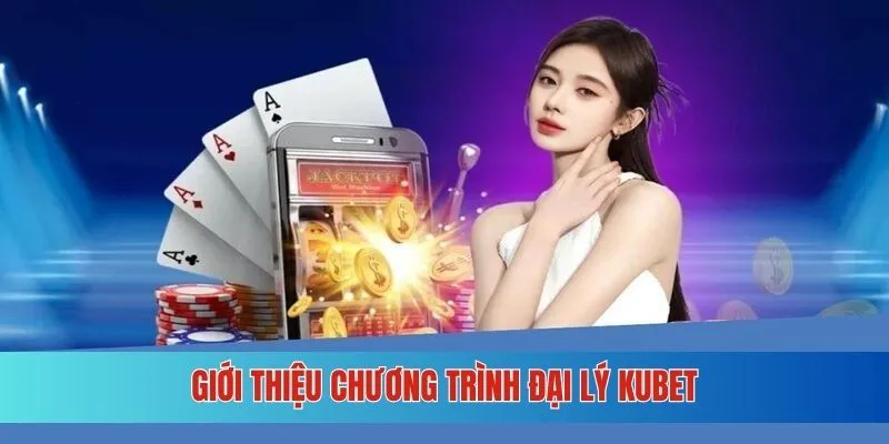 Sơ lược nét cơ bản về đại lý KUBET