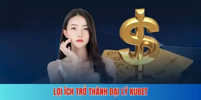 Đặc quyền tuyệt vời của đại lý KUBET