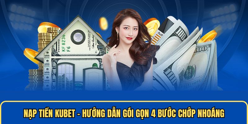 Nạp Tiền KUBET - Hướng Dẫn Gói Gọn 4 Bước Chớp Nhoáng