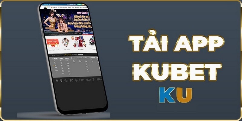 Tải app Kubet về máy với rất nhiều tiện ích