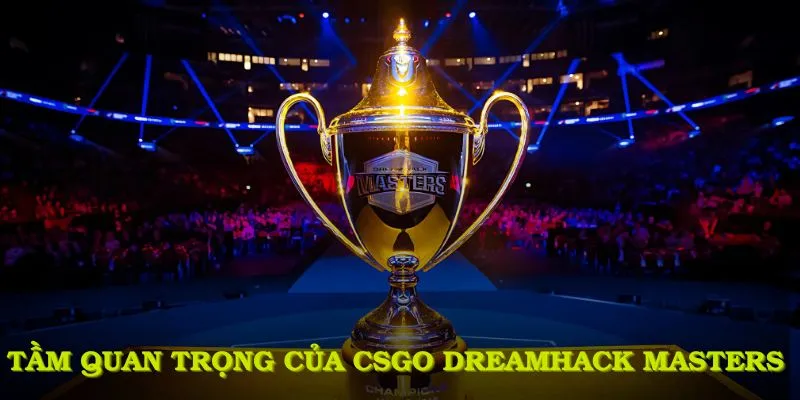 Tầm quan trọng của CSGO DreamHack Masters với khán giả và triển vọng eSports