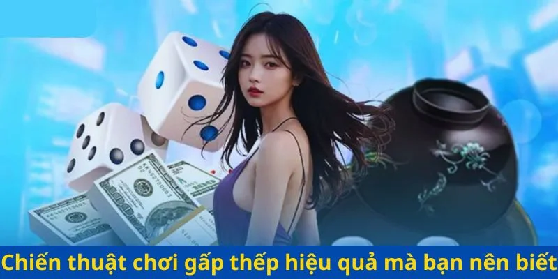 Chiến thuật chơi gấp thếp hiệu quả mà bạn nên biết