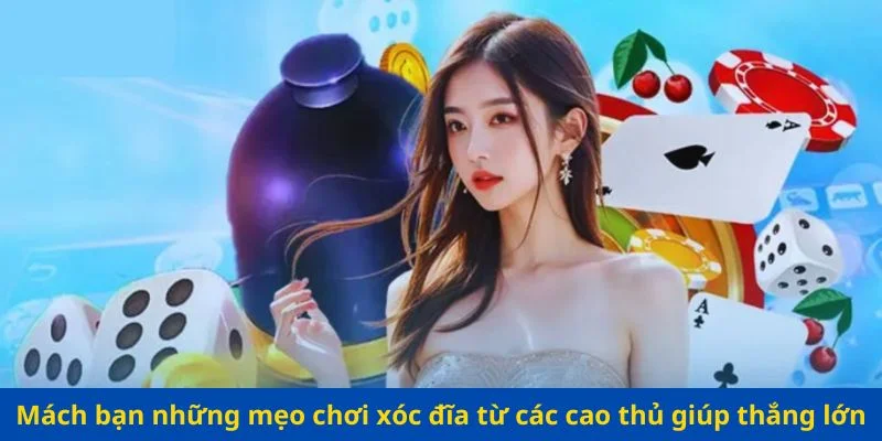 Mách bạn những mẹo chơi xóc đĩa từ các cao thủ giúp thắng lớn
